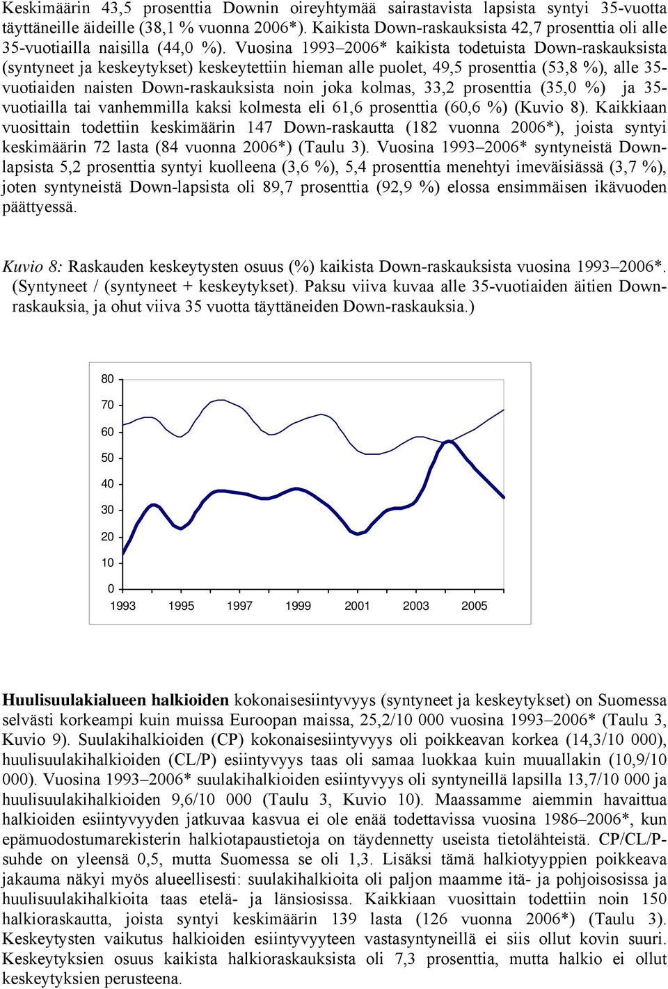 Vuosina 1993 26* kaikista todetuista Down-raskauksista (syntyneet ja keskeytykset) keskeytettiin hieman alle puolet, 49,5 prosenttia (53,8 %), alle 35- vuotiaiden naisten Down-raskauksista noin joka