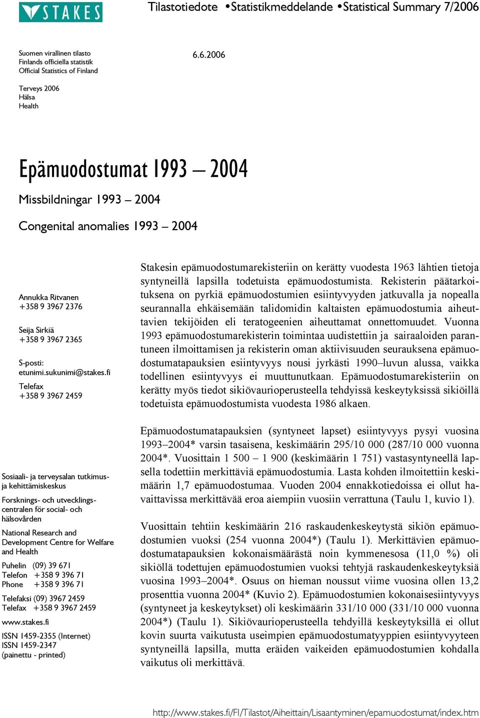 6.26 Terveys 26 Hälsa Health Epämuodostumat 1993 24 Missbildningar 1993 24 Congenital anomalies 1993 24 Annukka Ritvanen +358 9 3967 2376 Seija Sirkiä +358 9 3967 2365 S-posti: etunimi.