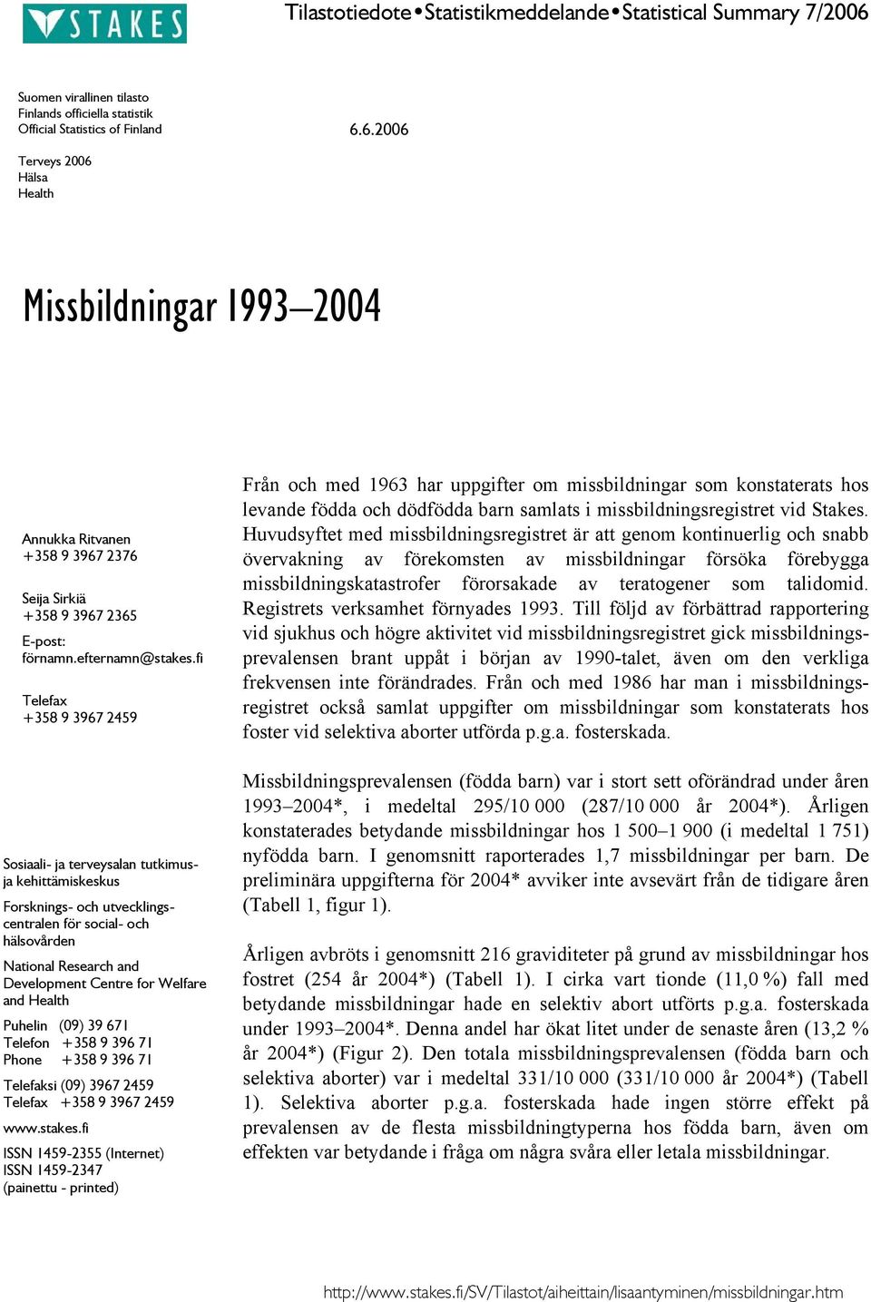 fi Telefax +358 9 3967 2459 Sosiaali- ja terveysalan tutkimusja kehittämiskeskus Forsknings- och utvecklingscentralen för social- och hälsovården National Research and Development Centre for Welfare