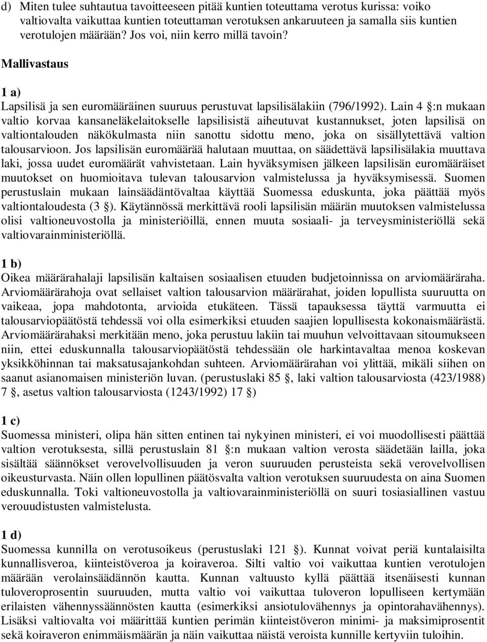 Lain 4 :n mukaan valtio korvaa kansaneläkelaitokselle lapsilisistä aiheutuvat kustannukset, joten lapsilisä on valtiontalouden näkökulmasta niin sanottu sidottu meno, joka on sisällytettävä valtion