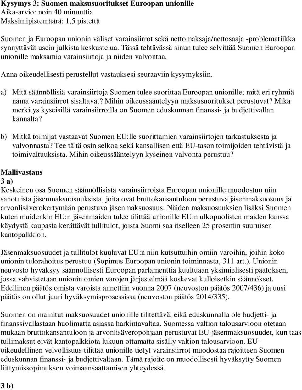 Anna oikeudellisesti perustellut vastauksesi seuraaviin kysymyksiin. a) Mitä säännöllisiä varainsiirtoja Suomen tulee suorittaa Euroopan unionille; mitä eri ryhmiä nämä varainsiirrot sisältävät?