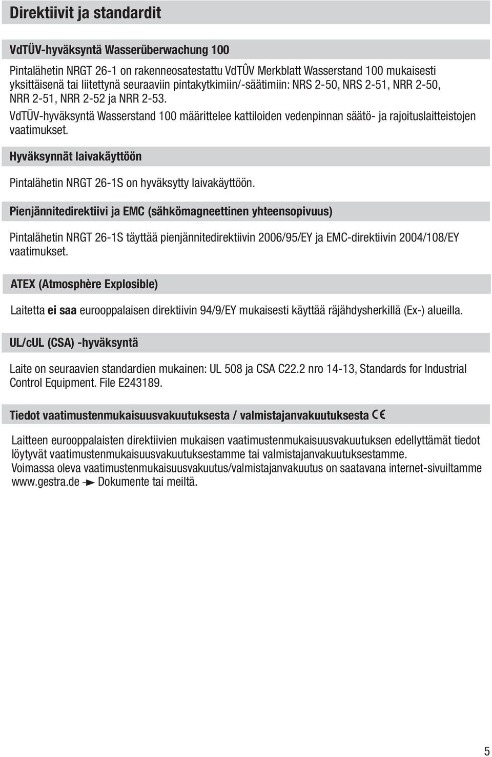 Hyväksynnät laivakäyttöön Pintalähetin NRGT 26-1S on hyväksytty laivakäyttöön.