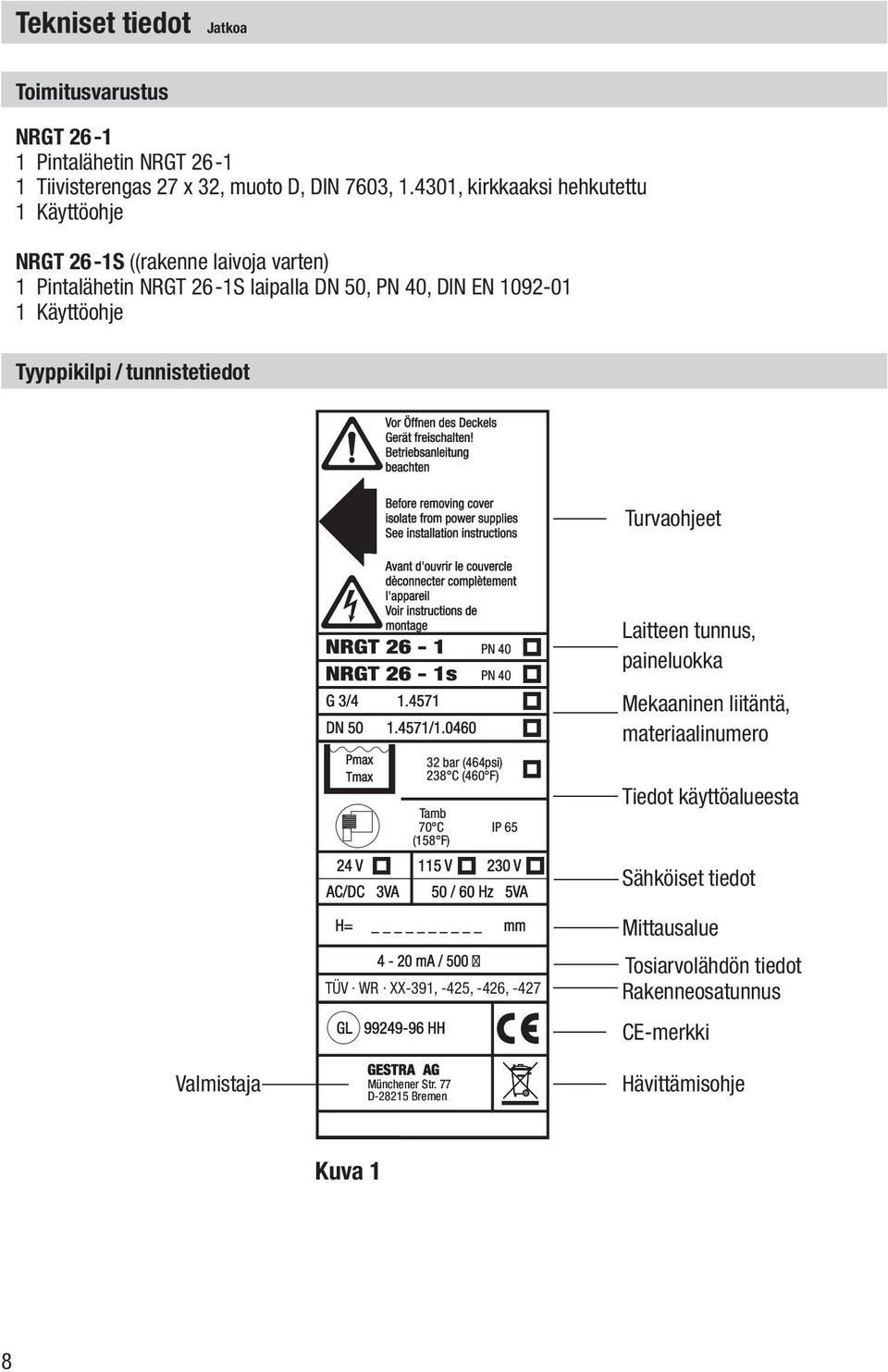 Tyyppikilpi / tunnistetiedot Turvaohjeet PN 0 PN 0 2 bar (6psi) 28 C (60 F) Tamb 70 C (18 F) IP 6 Laitteen tunnus, paineluokka Mekaaninen liitäntä,