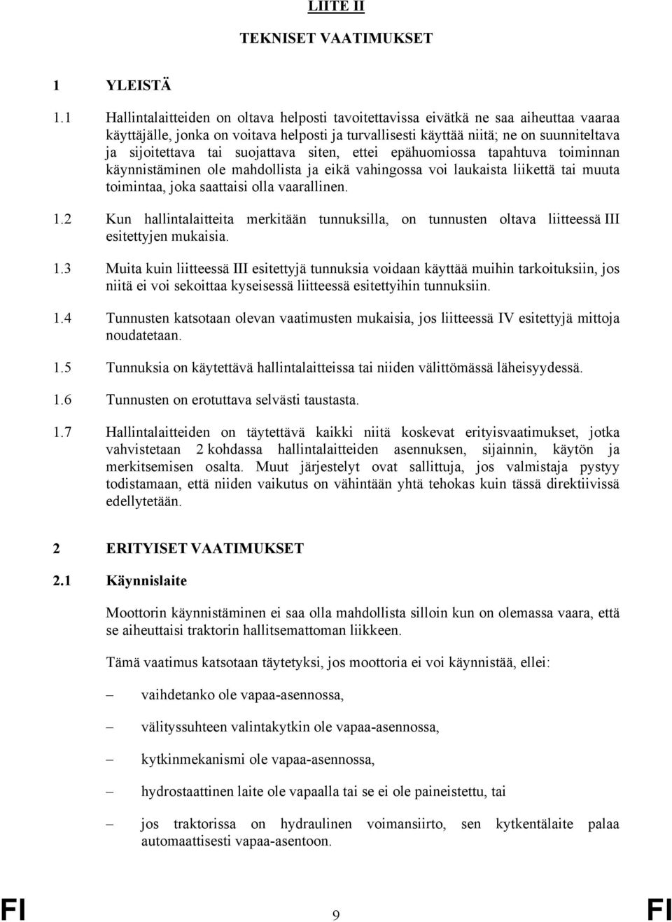 suojattava siten, ettei epähuomiossa tapahtuva toiminnan käynnistäminen ole mahdollista ja eikä vahingossa voi laukaista liikettä tai muuta toimintaa, joka saattaisi olla vaarallinen. 1.