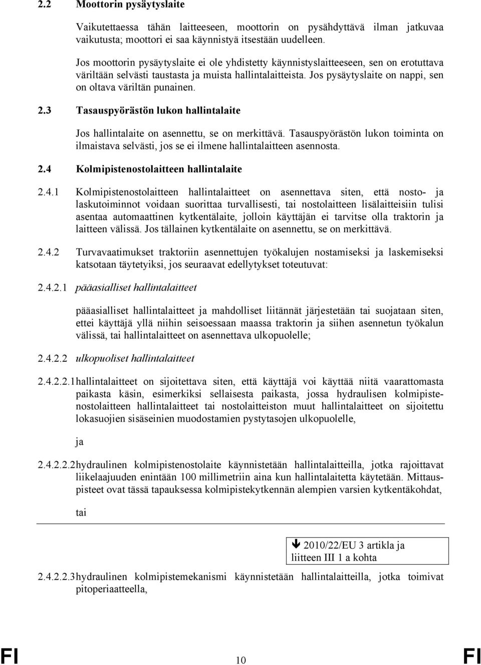 Jos pysäytyslaite on nappi, sen on oltava väriltän punainen. 2.3 Tasauspyörästön lukon hallintalaite Jos hallintalaite on asennettu, se on merkittävä.