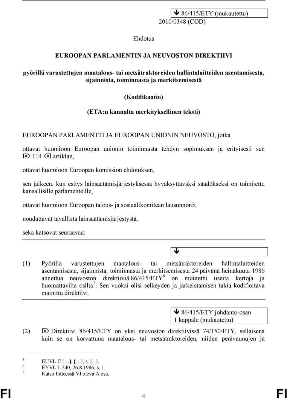 sopimuksen ja erityisesti sen 114 artiklan, ottavat huomioon Euroopan komission ehdotuksen, sen jälkeen, kun esitys lainsäätämisjärjestyksessä hyväksyttäväksi säädökseksi on toimitettu kansallisille