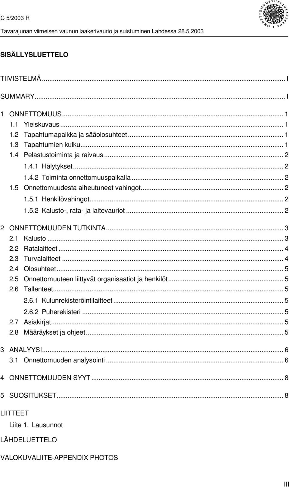 1 Kalusto... 3 2.2 Ratalaitteet... 4 2.3 Turvalaitteet... 4 2.4 Olosuhteet... 5 2.5 Onnettomuuteen liittyvät organisaatiot ja henkilöt... 5 2.6 Tallenteet... 5 2.6.1 Kulunrekisteröintilaitteet... 5 2.6.2 Puherekisteri.