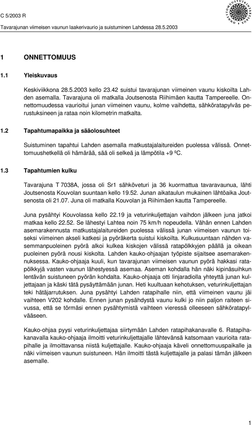 2 Tapahtumapaikka ja sääolosuhteet Suistuminen tapahtui Lahden asemalla matkustajalaitureiden puolessa välissä. Onnettomuushetkellä oli hämärää, sää oli selkeä ja lämpötila +9 ºC. 1.