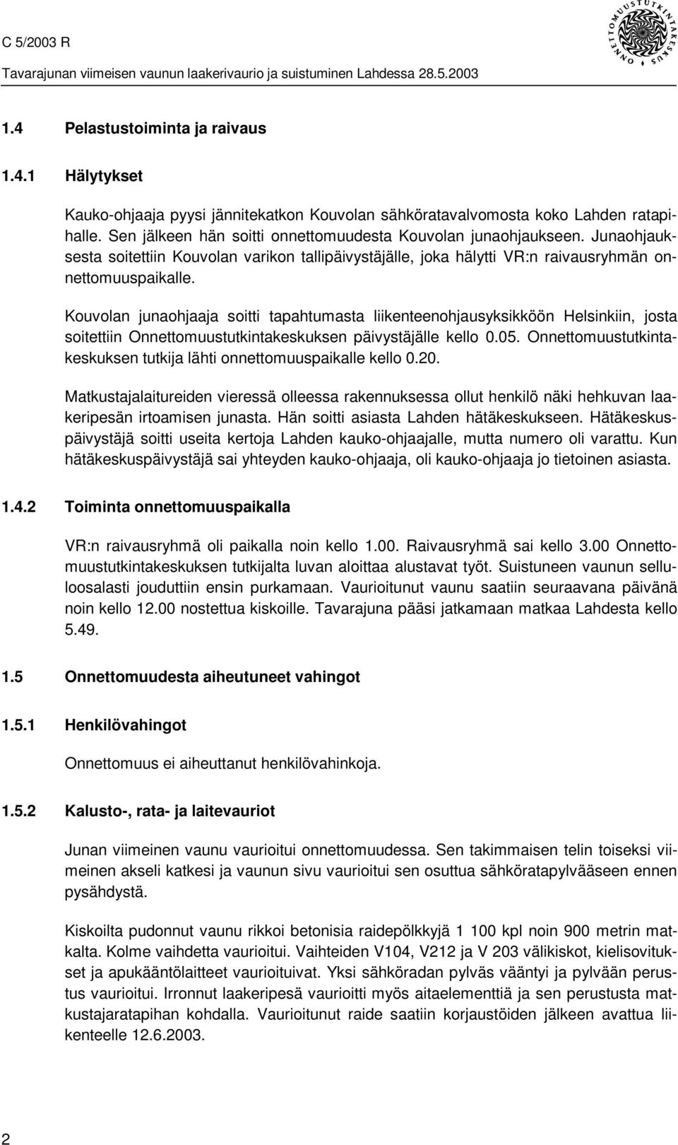 Kouvolan junaohjaaja soitti tapahtumasta liikenteenohjausyksikköön Helsinkiin, josta soitettiin Onnettomuustutkintakeskuksen päivystäjälle kello 0.05.