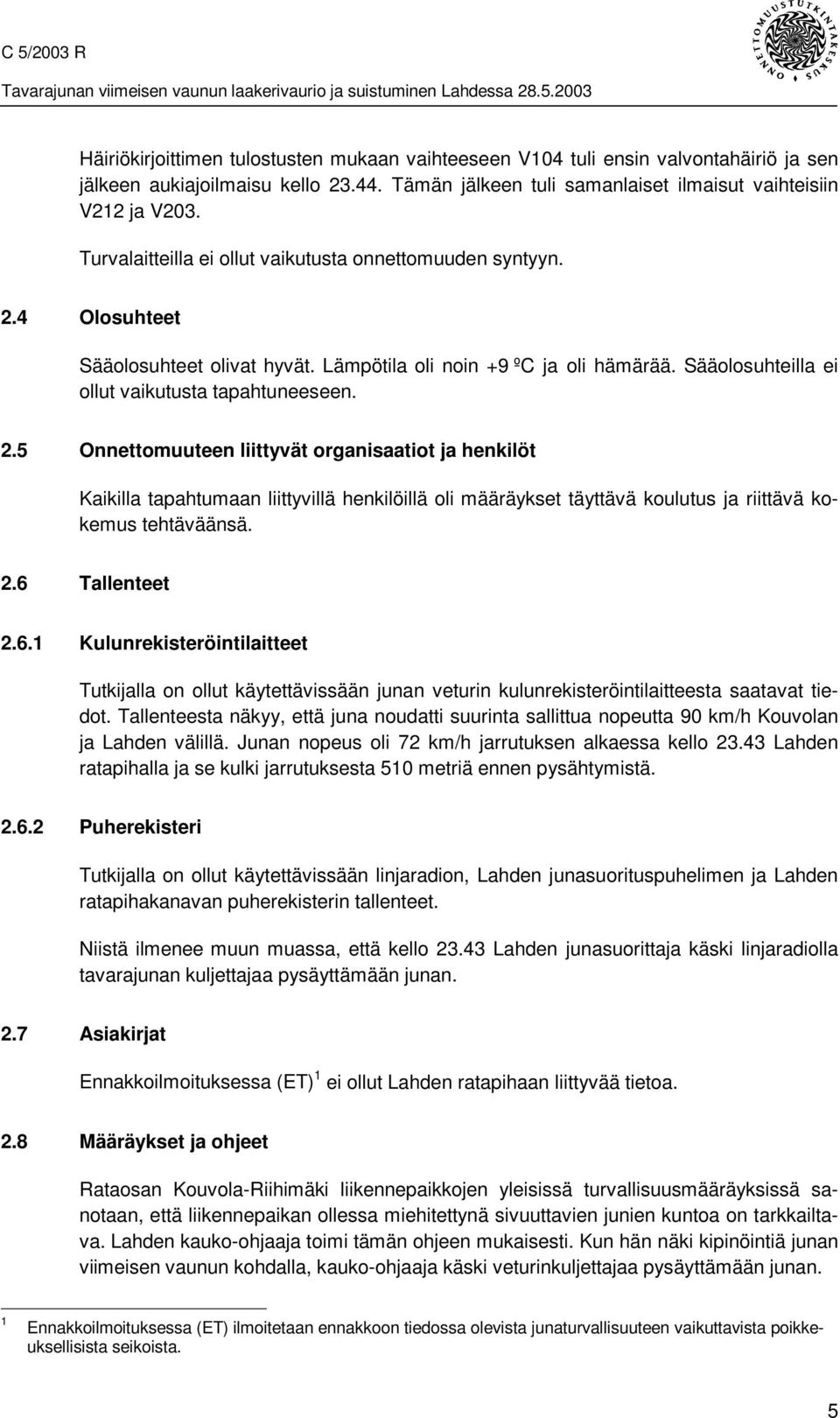 4 Olosuhteet Sääolosuhteet olivat hyvät. Lämpötila oli noin +9 ºC ja oli hämärää. Sääolosuhteilla ei ollut vaikutusta tapahtuneeseen. 2.