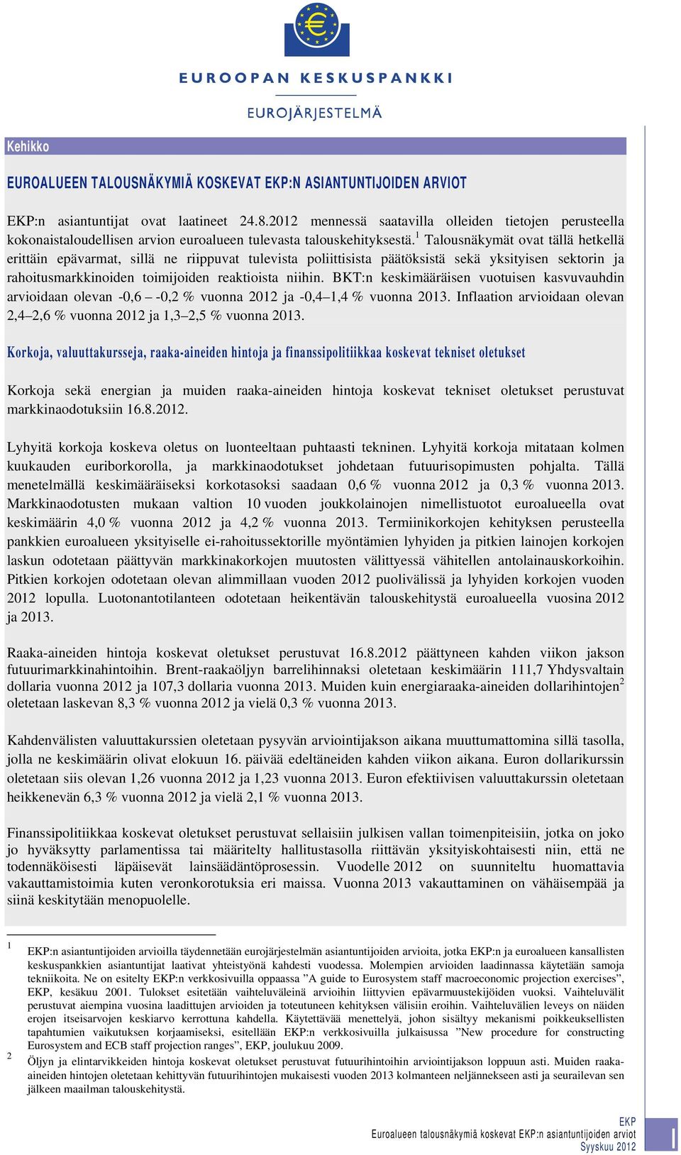 1 Talousnäkymät ovat tällä hetkellä erittäin epävarmat, sillä ne riippuvat tulevista poliittisista päätöksistä sekä yksityisen sektorin ja rahoitusmarkkinoiden toimijoiden reaktioista niihin.
