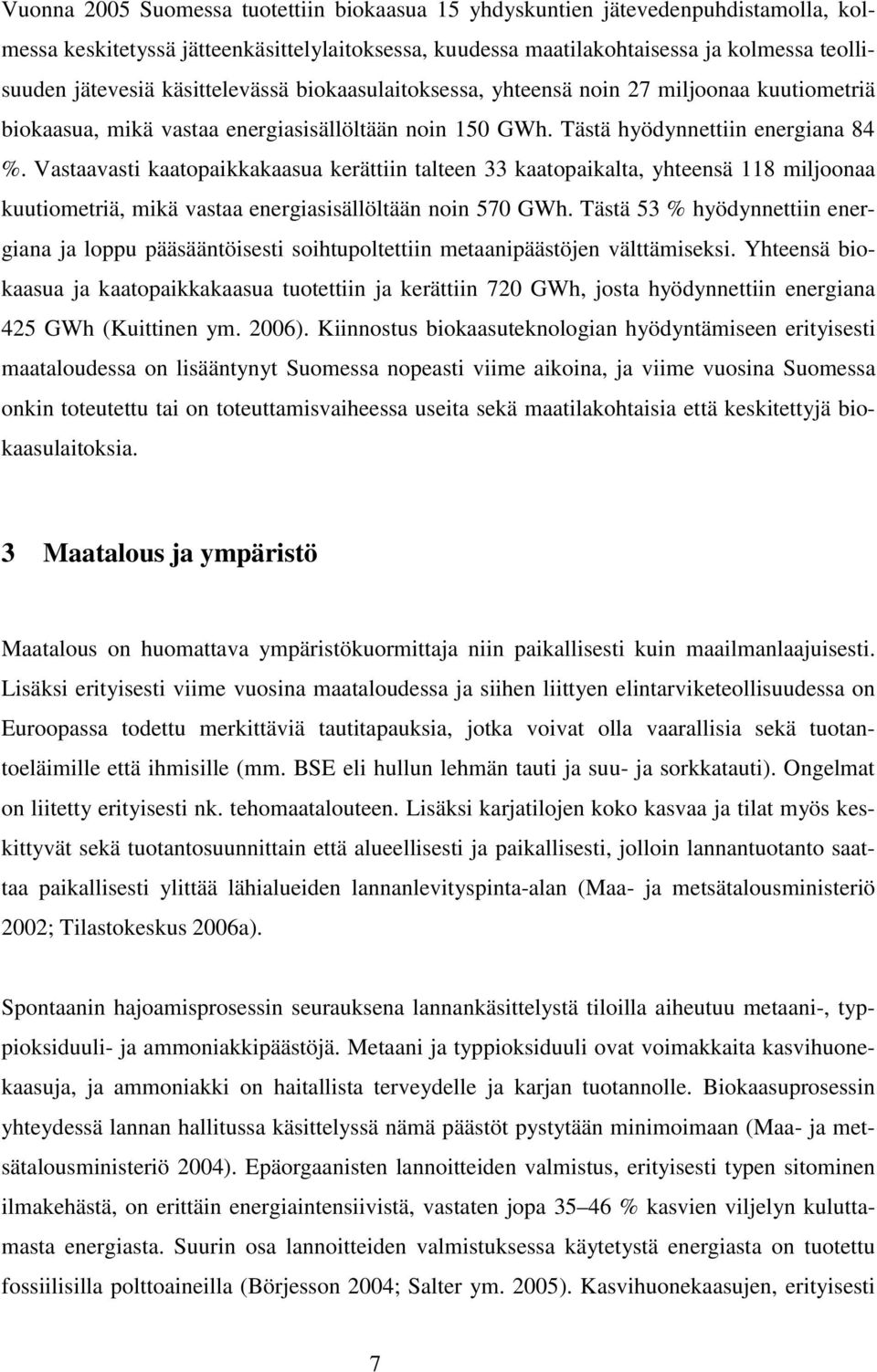 Vastaavasti kaatopaikkakaasua kerättiin talteen 33 kaatopaikalta, yhteensä 118 miljoonaa kuutiometriä, mikä vastaa energiasisällöltään noin 570 GWh.