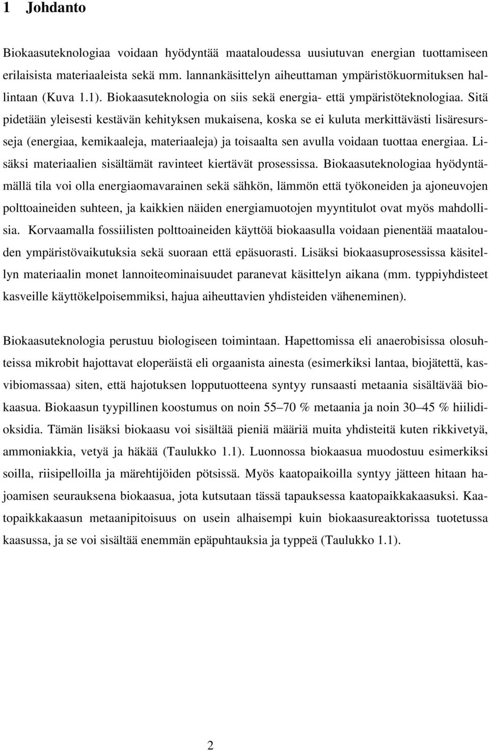 Sitä pidetään yleisesti kestävän kehityksen mukaisena, koska se ei kuluta merkittävästi lisäresursseja (energiaa, kemikaaleja, materiaaleja) ja toisaalta sen avulla voidaan tuottaa energiaa.