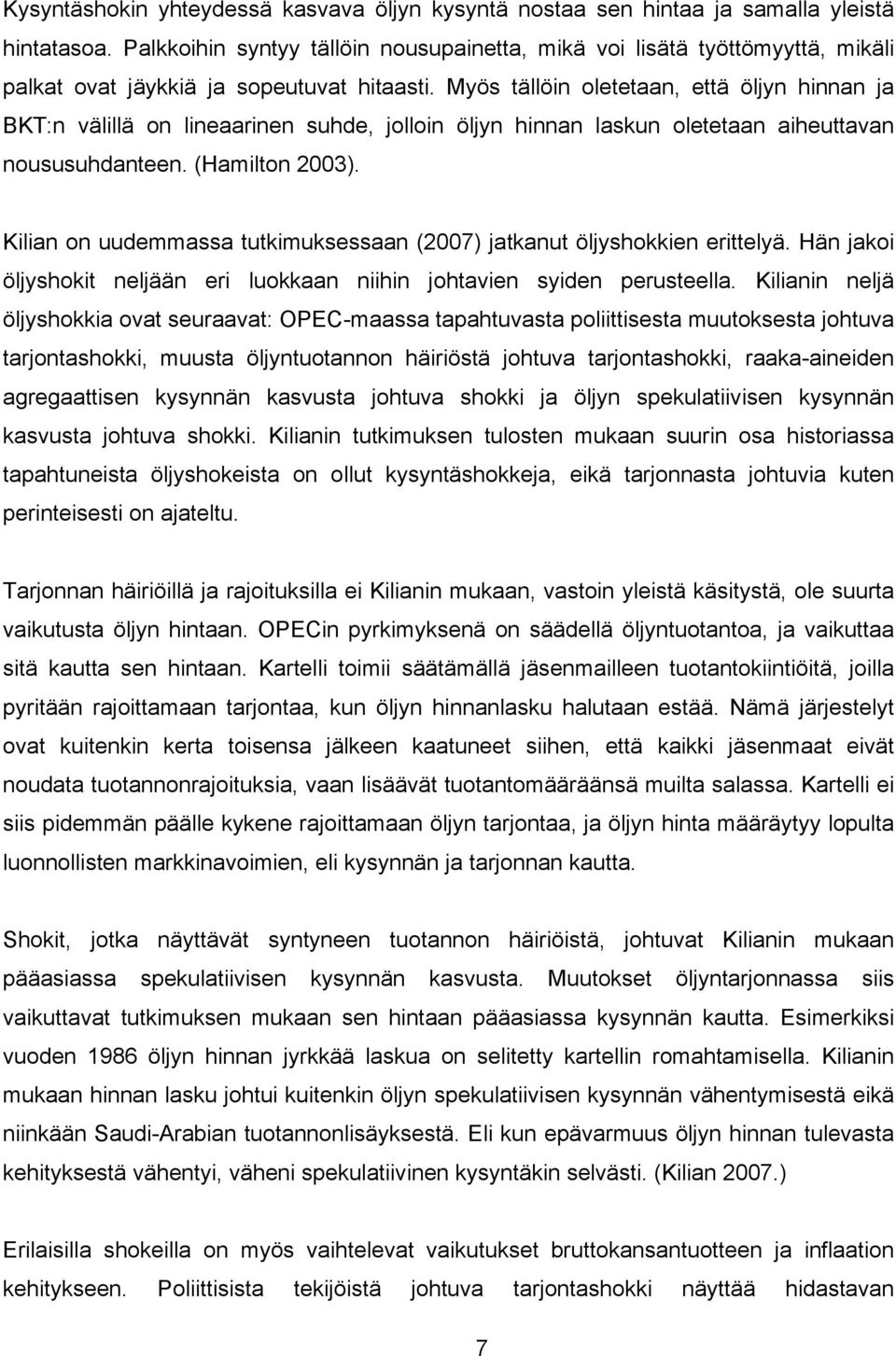 Kilian on uudeaa ukiukeaan (2007) jakanu öljyhokkien erielyä. Hän jakoi öljyhoki neljään eri luokkaan niihin johavien yiden erueella.