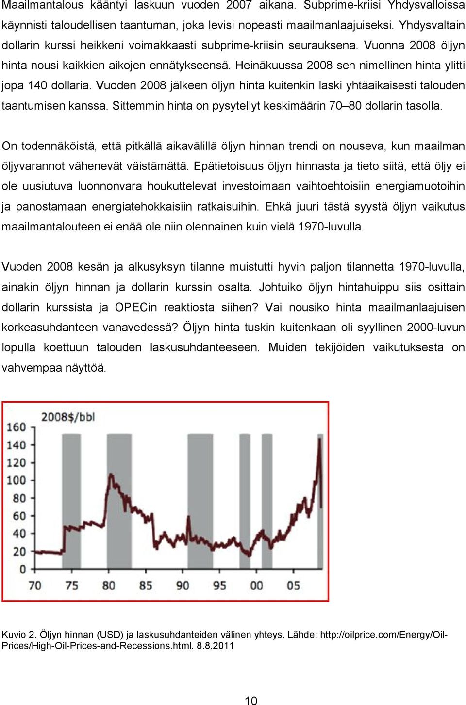 Siein hina on yyelly kekiäärin 70 80 dollarin aolla. On odennäköiä, eä ikällä aikavälillä öljyn hinnan rendi on noueva, kun aailan öljyvaranno vähenevä väiäää.