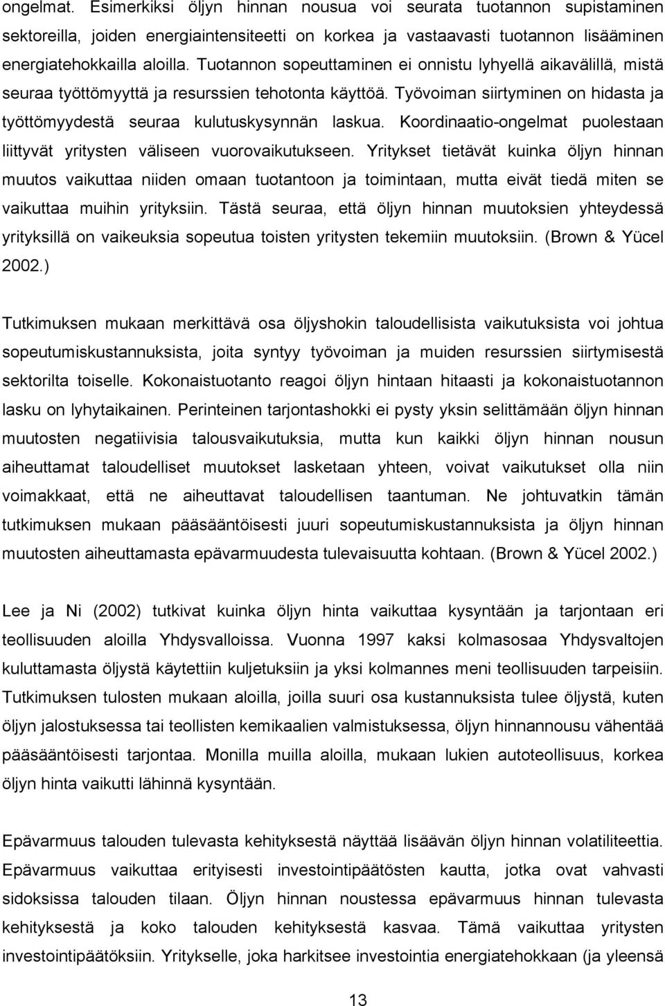 Koordinaaio-ongela uoleaan liiyvä yriyen välieen vuorovaikuukeen. Yriyke ieävä kuinka öljyn hinnan uuo vaikuaa niiden oaan uoanoon ja oiinaan, ua eivä iedä ien e vaikuaa uihin yriykiin.