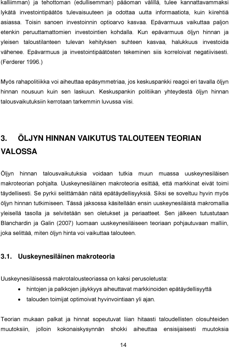 Eävaruu ja inveoiniääöen ekeinen ii korreloiva negaiiviei. (Ferderer 996.) Myö rahaoliiikka voi aiheuaa eäyeriaa, jo kekuankki reagoi eri avalla öljyn hinnan nouuun kuin en lakuun.