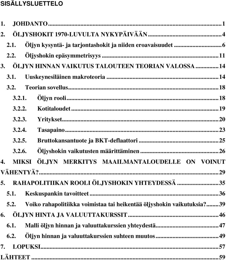 Bruokananuoe ja BKT-deflaaori...25 3.2.6. Öljyhokin vaikuuen ääriäinen...26 4. MIKSI ÖLJYN MERKITYS MAAILMANTALOUDELLE ON VOINUT VÄHENTYÄ?...29 5. RAHAPOLITIIKAN ROOLI ÖLJYSHOKIN YHTEYDESSÄ...35 5.