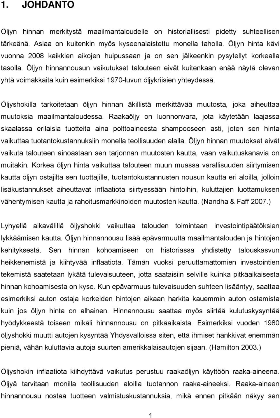 Öljyn hinnannouun vaikuuke aloueen eivä kuienkaan enää näyä olevan yhä voiakkaia kuin eierkiki 970-luvun öljykriiien yheydeä.