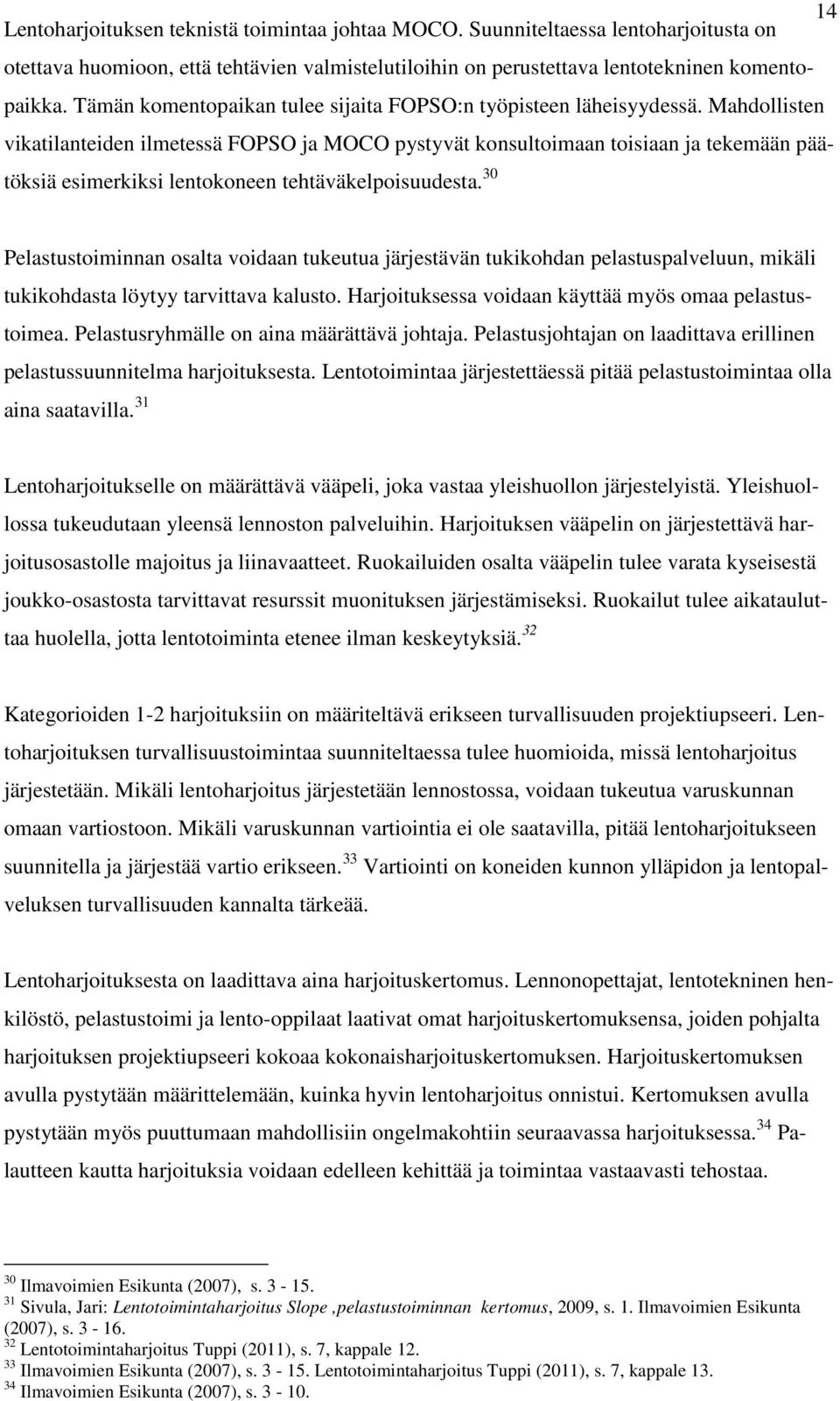 Mahdollisten vikatilanteiden ilmetessä FOPSO ja MOCO pystyvät konsultoimaan toisiaan ja tekemään päätöksiä esimerkiksi lentokoneen tehtäväkelpoisuudesta.