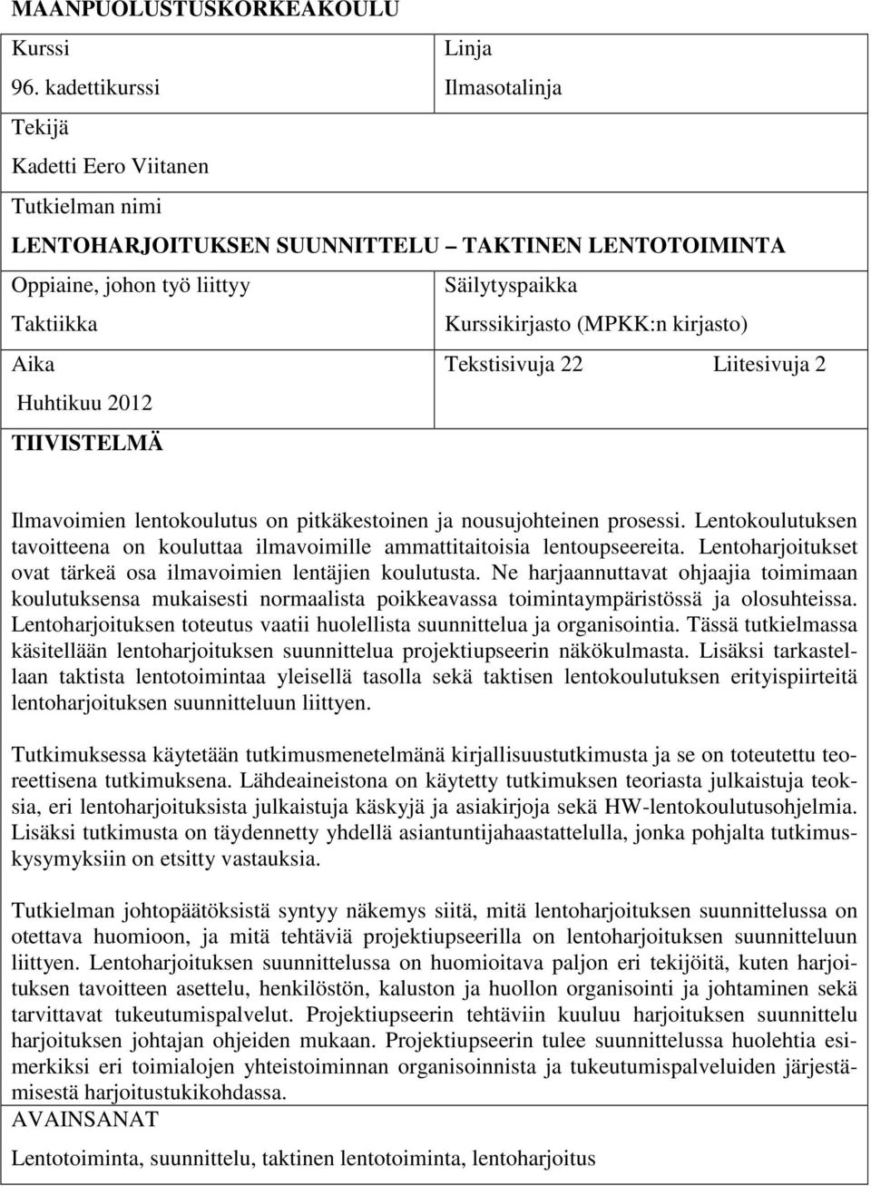 (MPKK:n kirjasto) Aika Tekstisivuja 22 Liitesivuja 2 Huhtikuu 2012 TIIVISTELMÄ Ilmavoimien lentokoulutus on pitkäkestoinen ja nousujohteinen prosessi.