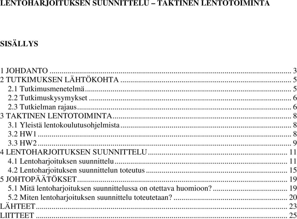 .. 9 4 LENTOHARJOITUKSEN SUUNNITTELU... 11 4.1 Lentoharjoituksen suunnittelu... 11 4.2 Lentoharjoituksen suunnittelun toteutus... 15 5 JOHTOPÄÄTÖKSET.