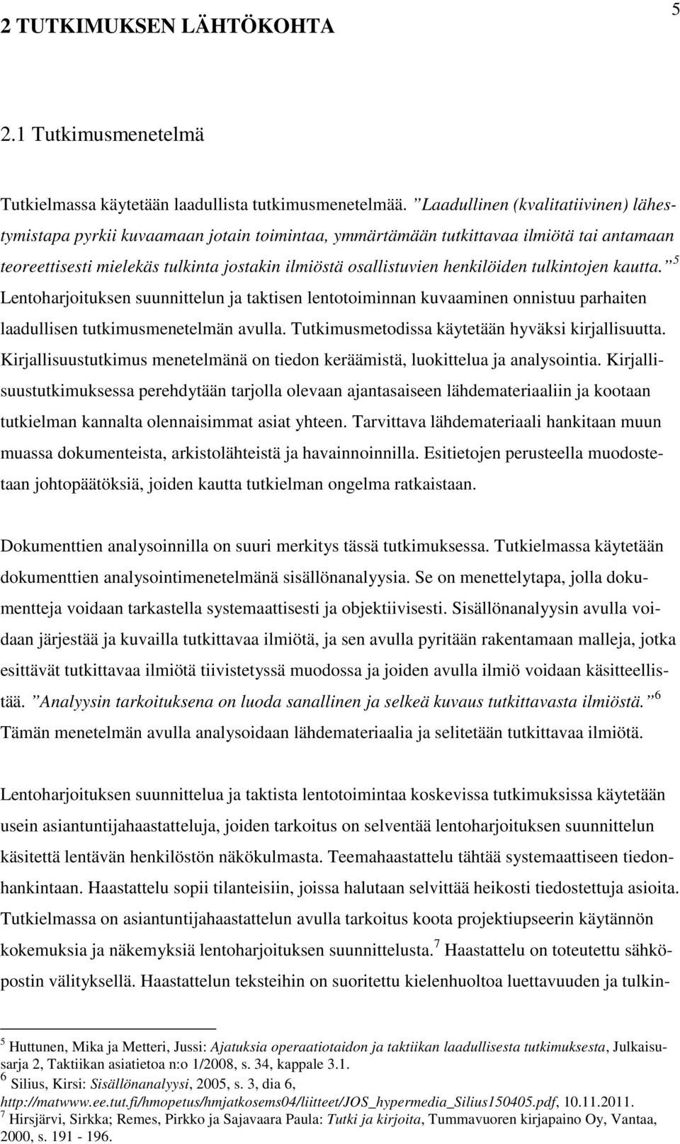 henkilöiden tulkintojen kautta. 5 Lentoharjoituksen suunnittelun ja taktisen lentotoiminnan kuvaaminen onnistuu parhaiten laadullisen tutkimusmenetelmän avulla.