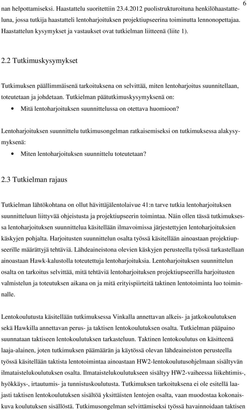 2 Tutkimuskysymykset Tutkimuksen päällimmäisenä tarkoituksena on selvittää, miten lentoharjoitus suunnitellaan, toteutetaan ja johdetaan.