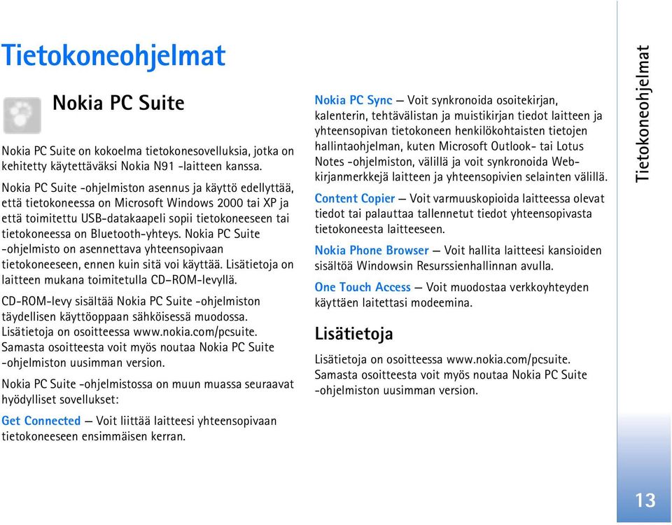 Bluetooth-yhteys. Nokia PC Suite -ohjelmisto on asennettava yhteensopivaan tietokoneeseen, ennen kuin sitä voi käyttää. Lisätietoja on laitteen mukana toimitetulla CD ROM-levyllä.