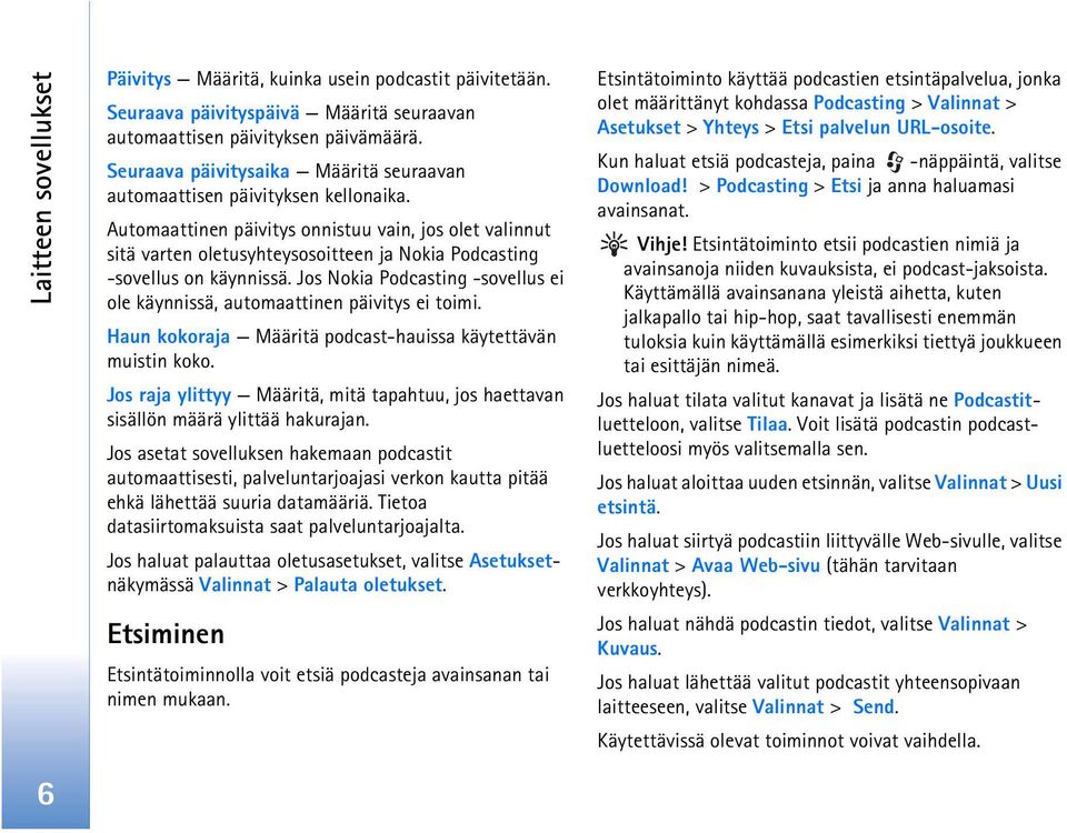 Automaattinen päivitys onnistuu vain, jos olet valinnut sitä varten oletusyhteysosoitteen ja Nokia Podcasting -sovellus on käynnissä.