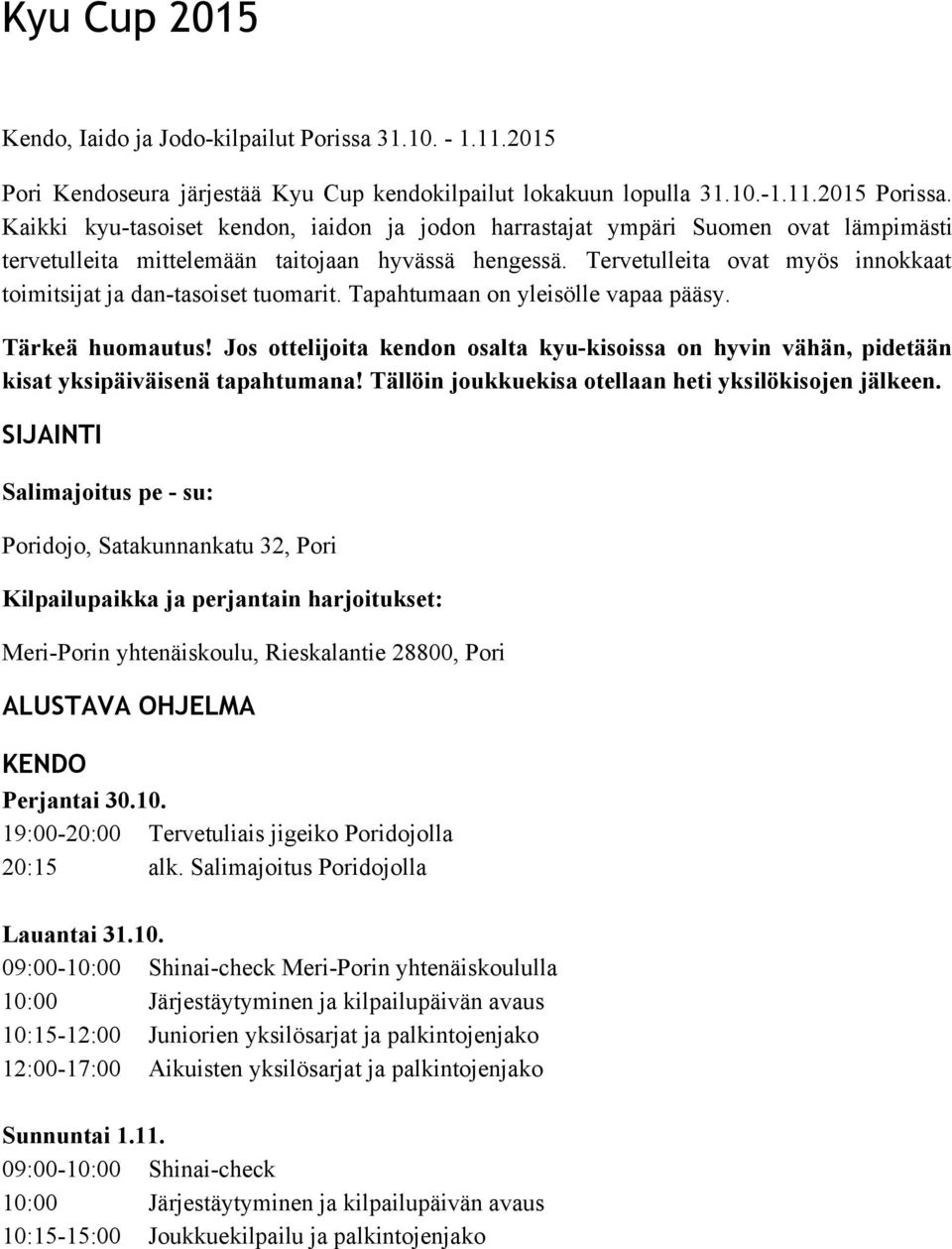 Tervetulleita ovat myös innokkaat toimitsijat ja dan tasoiset tuomarit. Tapahtumaan on yleisölle vapaa pääsy. Tärkeä huomautus!