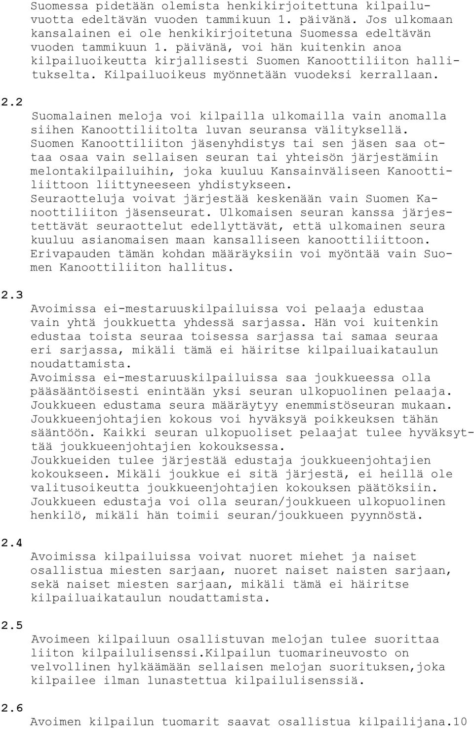 6 Suomalainen meloja voi kilpailla ulkomailla vain anomalla siihen Kanoottiliitolta luvan seuransa välityksellä.