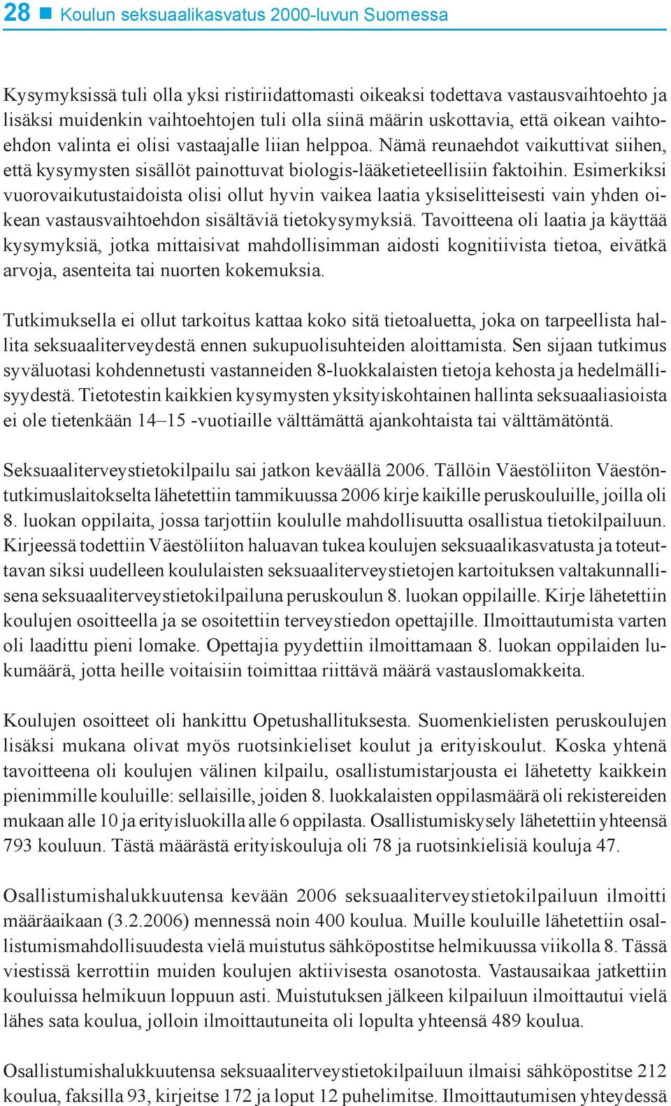 Esimerkiksi vuorovaikutustaidoista olisi ollut hyvin vaikea laatia yksiselitteisesti vain yhden oikean vastausvaihtoehdon sisältäviä tietokysymyksiä.