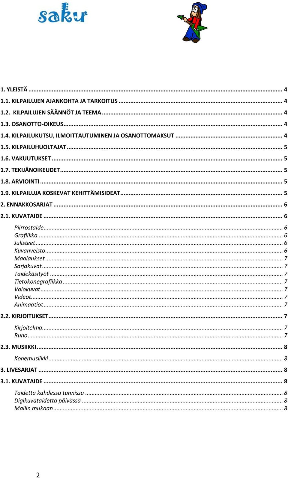 .. 6 Grafiikka... 6 Julisteet... 6 Kuvanveisto... 6 Maalaukset... 7 Sarjakuvat... 7 Taidekäsityöt... 7 Tietokonegrafiikka... 7 Valokuvat... 7 Videot... 7 Animaatiot... 7 2.2. KIRJOITUKSET.