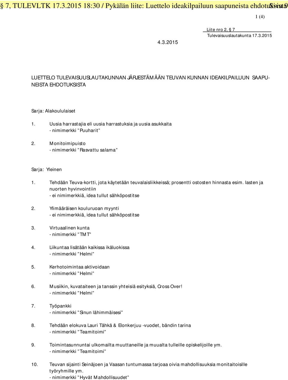 Tehdään Teuva-kortti, jota käytetään teuvalaisliikkeissä; prosentti ostosten hinnasta esim. lasten ja nuorten hyvinvointiin - ei nimimerkkiä, idea tullut sähköpostitse 2.