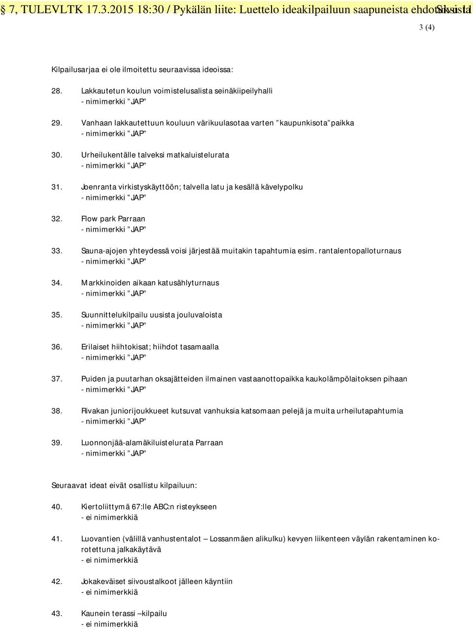 Urheilukentälle talveksi matkaluistelurata - nimimerkki JAP 31. Joenranta virkistyskäyttöön; talvella latu ja kesällä kävelypolku - nimimerkki JAP 32. Flow park Parraan - nimimerkki JAP 33.