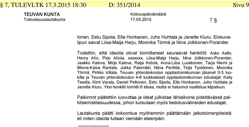 Todettiin, että ideoita olivat toimittaneet seuraavat henkilöt: Asko Aalto, Henry Aho, Pirjo Ahola, xxxxxxx, Liisa-Maija Harju, Nina Jolkkonen-Porander, Jaakko Kaleva, Mirja Kaleva, Raija Ketola,