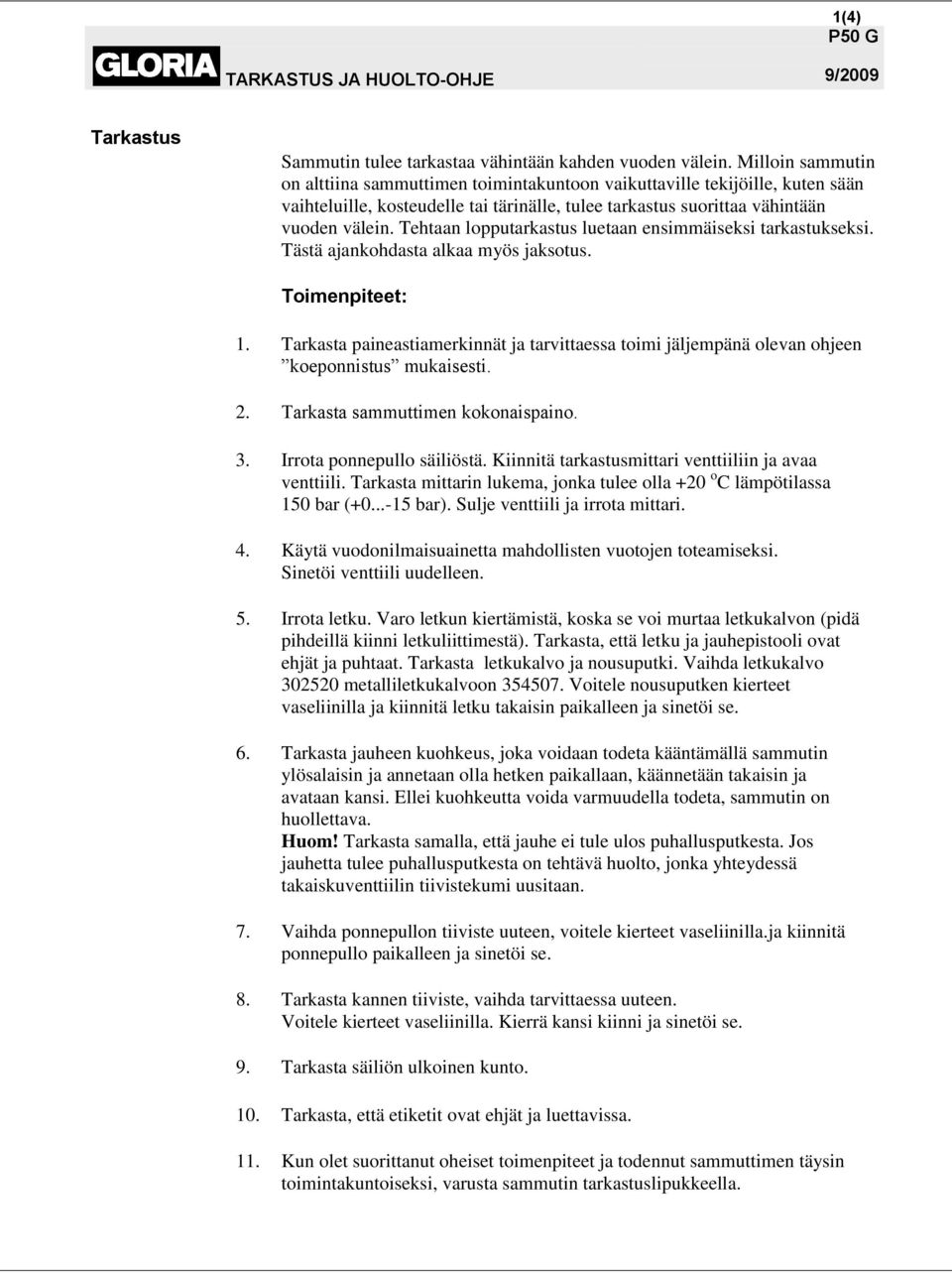 Tehtaan lopputarkastus luetaan ensimmäiseksi tarkastukseksi. Tästä ajankohdasta alkaa myös jaksotus. Toimenpiteet: 1.