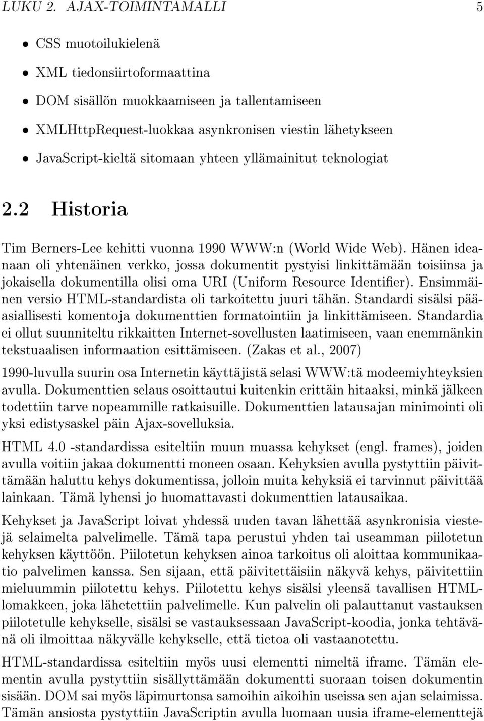 yhteen yllämainitut teknologiat 2.2 Historia Tim Berners-Lee kehitti vuonna 1990 WWW:n (World Wide Web).