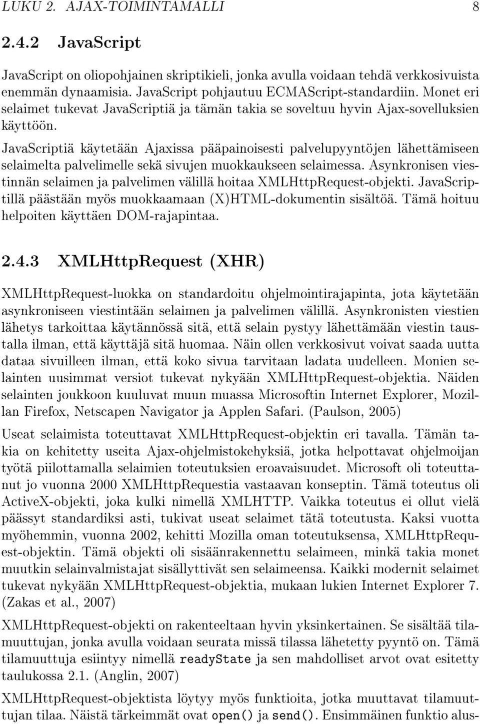 JavaScriptiä käytetään Ajaxissa pääpainoisesti palvelupyyntöjen lähettämiseen selaimelta palvelimelle sekä sivujen muokkaukseen selaimessa.