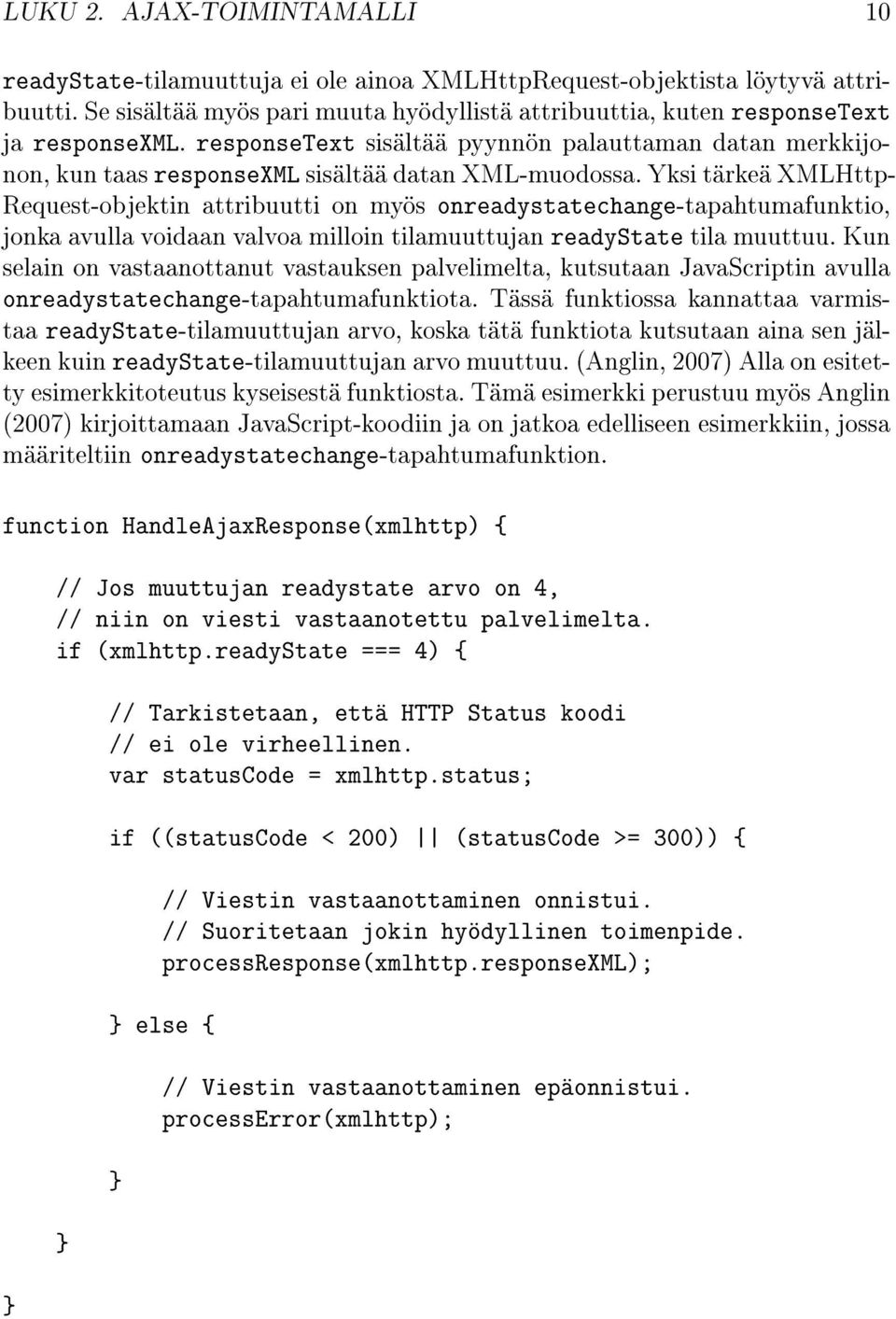 Yksi tärkeä XMLHttp- Request-objektin attribuutti on myös onreadystatechange-tapahtumafunktio, jonka avulla voidaan valvoa milloin tilamuuttujan readystate tila muuttuu.