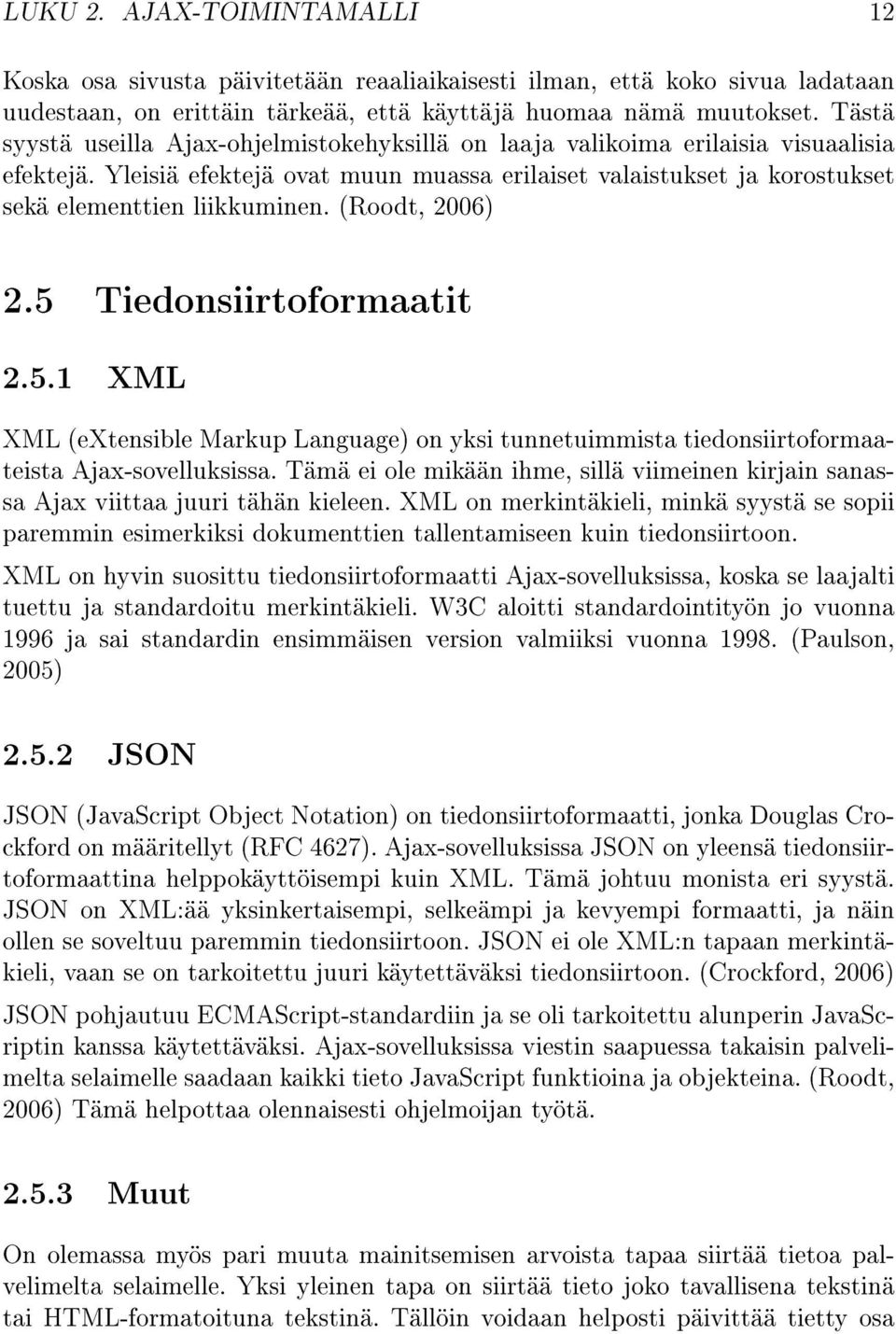(Roodt, 2006) 2.5 Tiedonsiirtoformaatit 2.5.1 XML XML (extensible Markup Language) on yksi tunnetuimmista tiedonsiirtoformaateista Ajax-sovelluksissa.