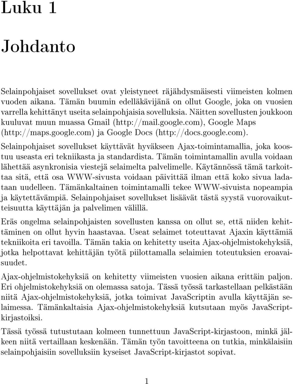 com), Google Maps (http://maps.google.com) ja Google Docs (http://docs.google.com). Selainpohjaiset sovellukset käyttävät hyväkseen Ajax-toimintamallia, joka koostuu useasta eri tekniikasta ja standardista.