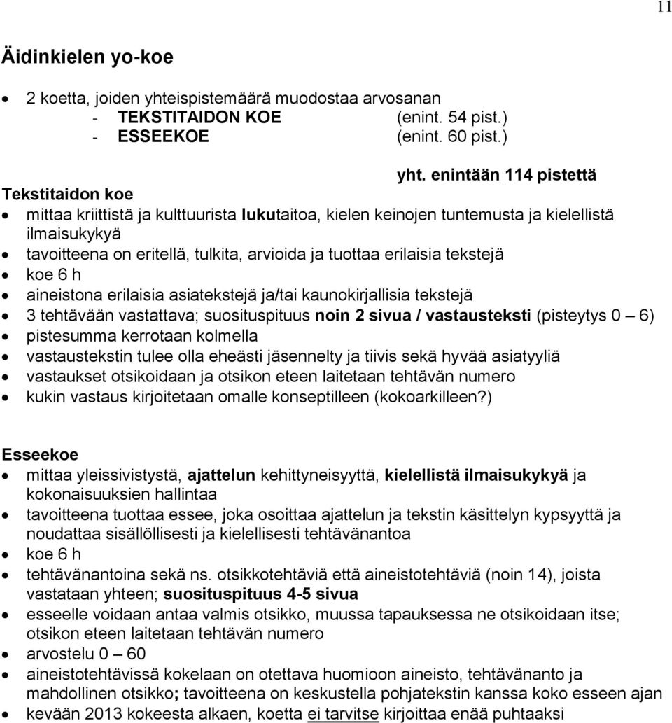 erilaisia tekstejä koe 6 h aineistona erilaisia asiatekstejä ja/tai kaunokirjallisia tekstejä 3 tehtävään vastattava; suosituspituus noin 2 sivua / vastausteksti (pisteytys 0 6) pistesumma kerrotaan