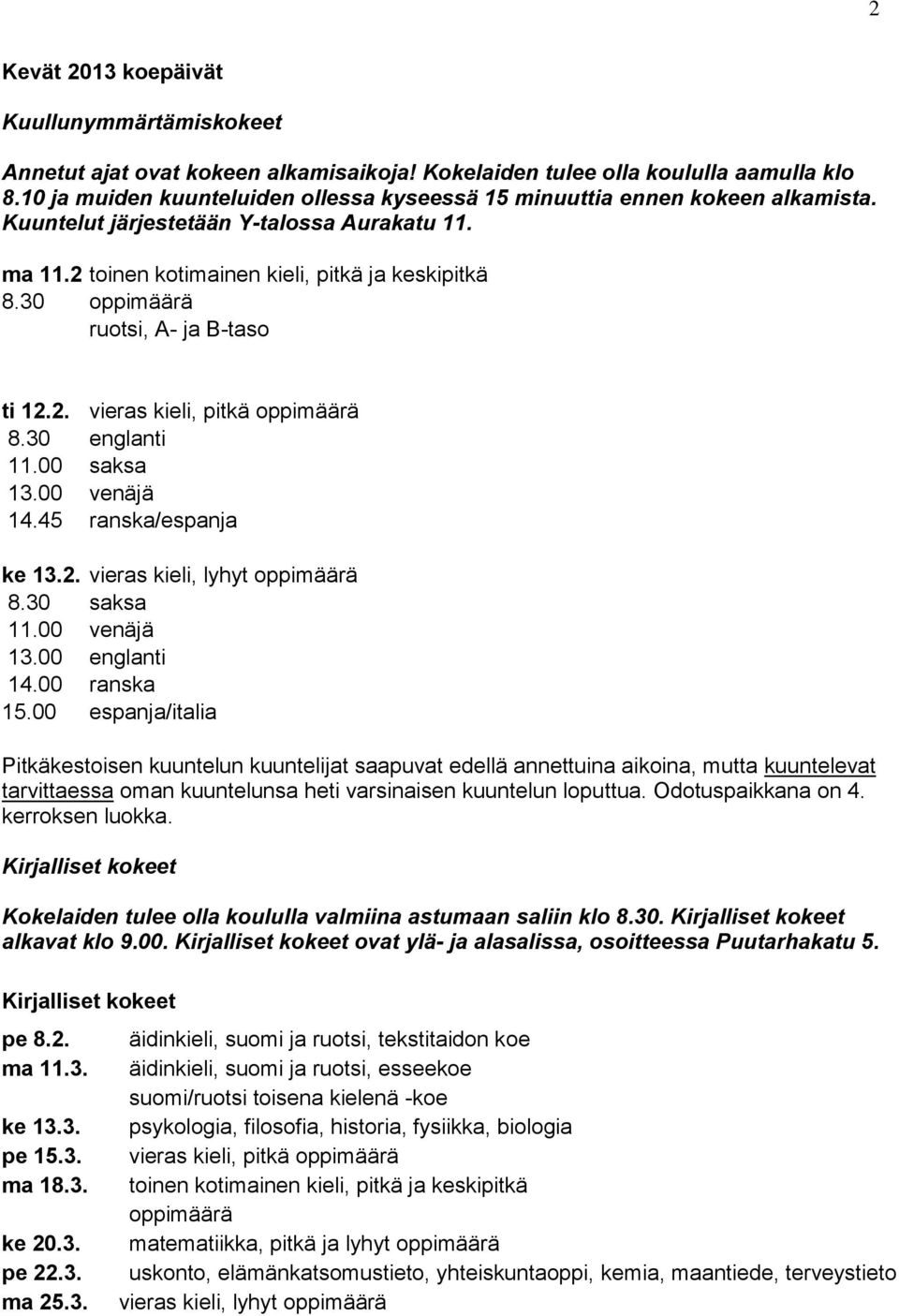 30 oppimäärä ruotsi, A- ja B-taso ti 12.2. vieras kieli, pitkä oppimäärä 8.30 englanti 11.00 saksa 13.00 venäjä 14.45 ranska/espanja ke 13.2. vieras kieli, lyhyt oppimäärä 8.30 saksa 11.00 venäjä 13.