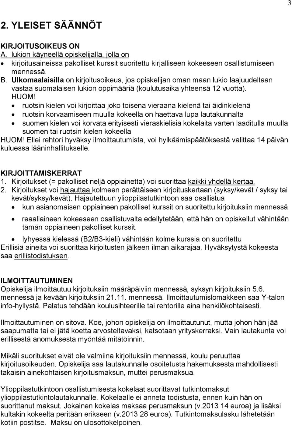 ruotsin kielen voi kirjoittaa joko toisena vieraana kielenä tai äidinkielenä ruotsin korvaamiseen muulla kokeella on haettava lupa lautakunnalta suomen kielen voi korvata erityisesti vieraskielisiä