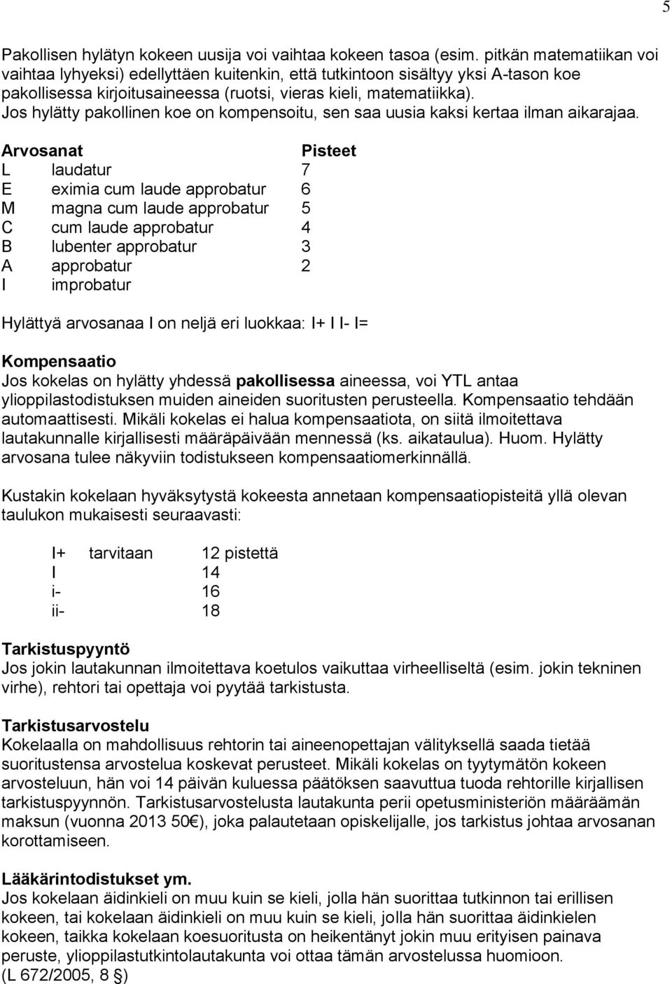 Jos hylätty pakollinen koe on kompensoitu, sen saa uusia kaksi kertaa ilman aikarajaa.