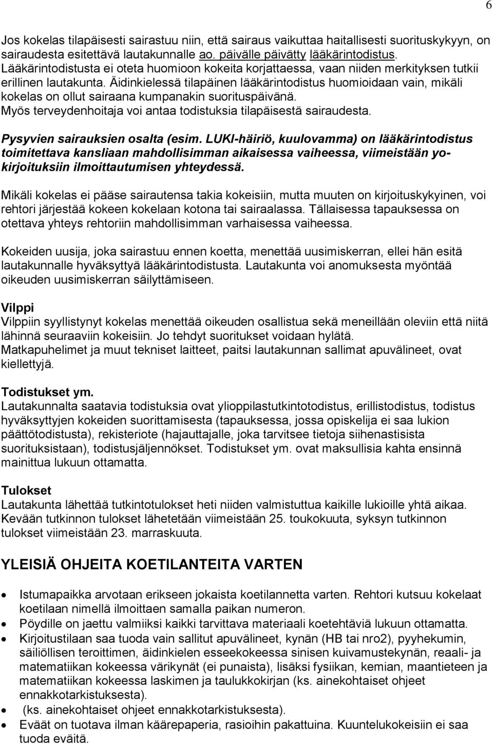 Äidinkielessä tilapäinen lääkärintodistus huomioidaan vain, mikäli kokelas on ollut sairaana kumpanakin suorituspäivänä. Myös terveydenhoitaja voi antaa todistuksia tilapäisestä sairaudesta.