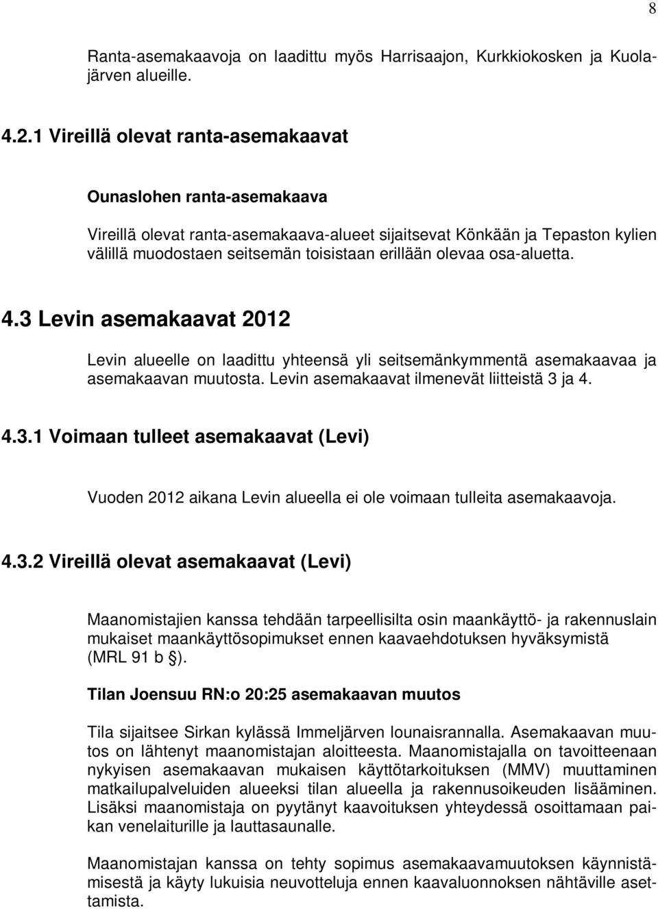 osa-aluetta. 4.3 Levin asemakaavat 2012 Levin alueelle on laadittu yhteensä yli seitsemänkymmentä asemakaavaa ja asemakaavan muutosta. Levin asemakaavat ilmenevät liitteistä 3 ja 4. 4.3.1 Voimaan tulleet asemakaavat (Levi) Vuoden 2012 aikana Levin alueella ei ole voimaan tulleita asemakaavoja.