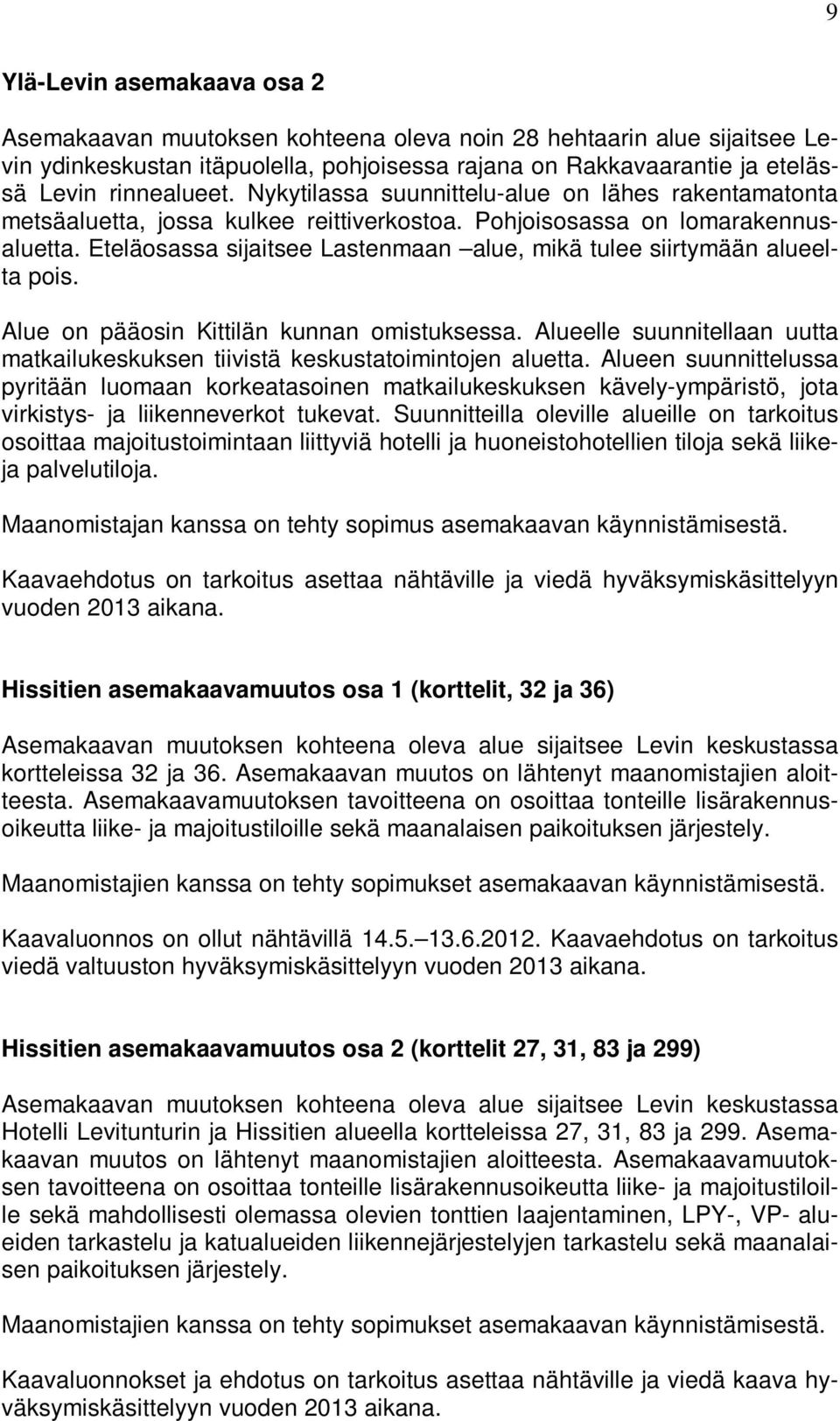 Eteläosassa sijaitsee Lastenmaan alue, mikä tulee siirtymään alueelta pois. Alue on pääosin Kittilän kunnan omistuksessa.